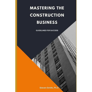 Mastering the Construction Business: Guidelines for Success
