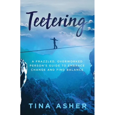 Teetering: A Frazzled, Overworked Person's Guide to Embrace Change and Find Balance