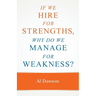 If we hire for strengths, why do we manage for weakness: A quick guide to managing strengths and building confidence in your team