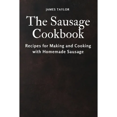 The Sausage Cookbook: Recipes for Making and Cooking with Homemade Sausage