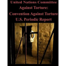 United Nations Committee Against Torture: Convention Against Torture U.S. Periodic Report