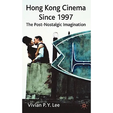 Hong Kong Cinema Since 1997: The Post-Nostalgic Imagination