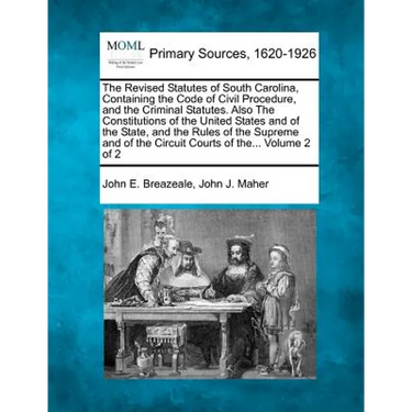 The Revised Statutes of South Carolina, Containing the Code of Civil Procedure, and the Criminal Statutes. Also The Constitutions of the United States
