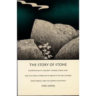 The Story of Stone: Intertextuality, Ancient Chinese Stone Lore, and the Stone Symbolism in Dream of the Red Chamber, Water Margin, and The Journey to