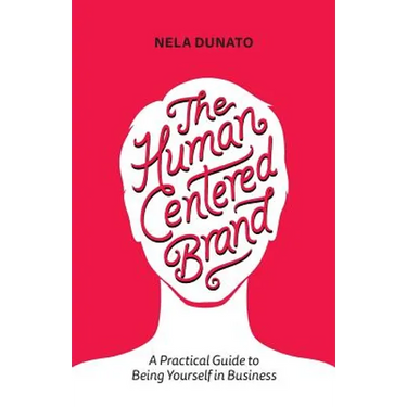 The Human Centered Brand: A Practical Guide to Being Yourself in Business