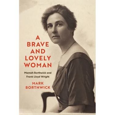 A Brave and Lovely Woman: Mamah Borthwick and Frank Lloyd Wright