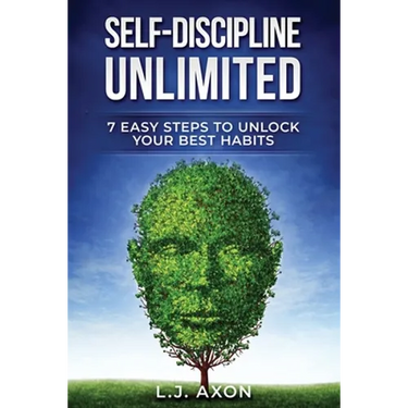Self-Discipline Unlimited: 7 Easy Steps to Unlock Your Best Habits