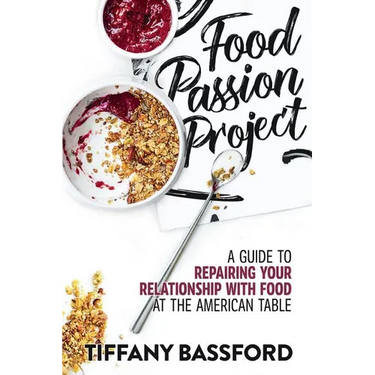 Food Passion Project: A Guide to Repairing Your Relationship with Food at the American Table
