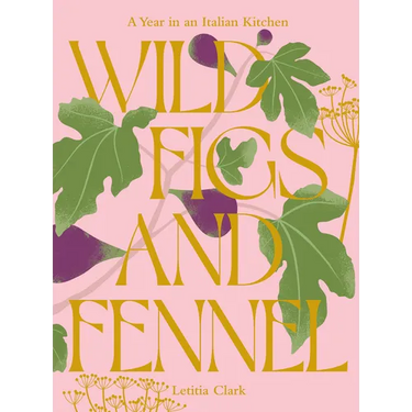 Wild Figs and Fennel: A Year in an Italian Kitchen