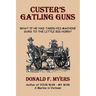 Custer's Gatling Guns: What If He Had Taken His Machine Guns to the Little Big Horn?
