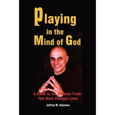 Playing in the Mind of God: A Guide to the Ultimate Truth-This Book Changes Lives