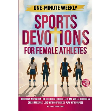 One-Minute Weekly Sports Devotions for Female Athletes: Christian Inspiration for Teen Girls to Build Faith and Mental Toughness, Crush Pressure, Lead