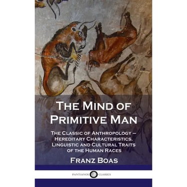 Mind of Primitive Man: The Classic of Anthropology - Hereditary Characteristics, Linguistic and Cultural Traits of the Human Races