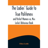 The Ladies' Guide to True Politeness and Perfect Manners or, Miss Leslie's Behaviour Book