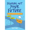 Figuring Out Your Future: A guide to life beyond the school gates