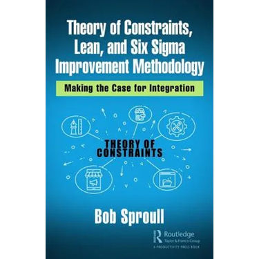 Theory of Constraints, Lean, and Six SIGMA Improvement Methodology: Making the Case for Integration