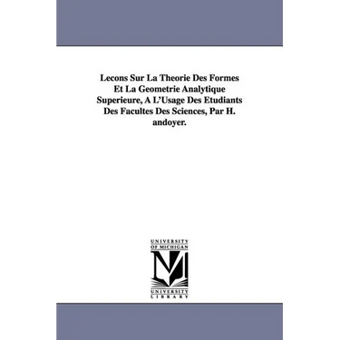Lecons Sur La Theorie Des Formes Et La Geometrie Analytique Superieure, A L'Usage Des Etudiants Des Facultes Des Sciences, Par H. Andoyer.