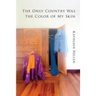 The Only Country Was The Color of My Skin