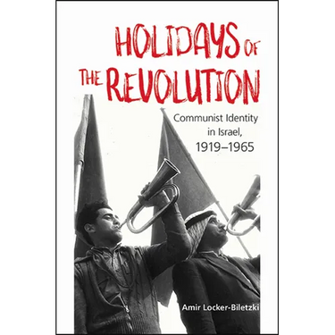 Holidays of the Revolution: Communist Identity in Israel, 1919-1965