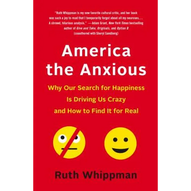 America the Anxious: Why Our Search for Happiness Is Driving Us Crazy and How to Find It for Real
