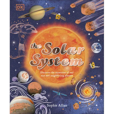 The Solar System: Discover the Mysteries of Our Sun and Neighboring Planets
