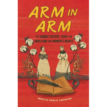 Arm in Arm: The Grimké Sisters' Fight for Abolition and Women's Rights