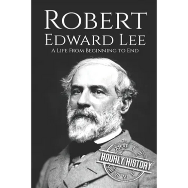 Robert E. Lee: A Life from Beginning to End