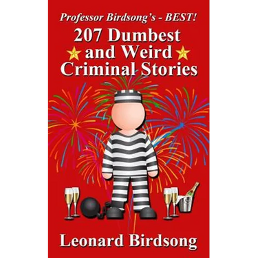 Professor Birdsong's - BEST! 207 Dumbest & Weird Criminal Stories