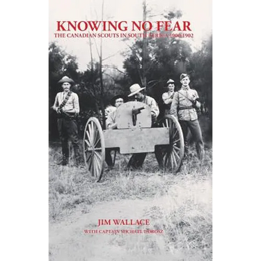 Knowing No Fear: The Canadian Scouts in South Africa 1900 - 1902
