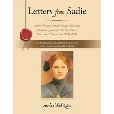 Letters from Sadie: Letters Written by Sadie Claire (Marcum) Montgomery from the Norton, Kansas, Tuberculosis Sanatorium (1932-1933)