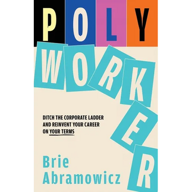 Polyworker: Ditch The Corporate Ladder and Reinvent Your Career On Your Terms
