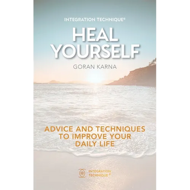 Integration Technique(R) Heal Yourself: Advice And Techniques To Improve Your Daily Life