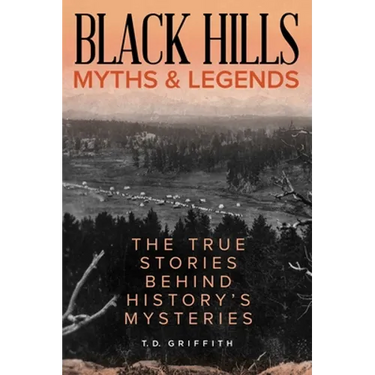 Black Hills Myths and Legends: The True Stories Behind History's Mysteries