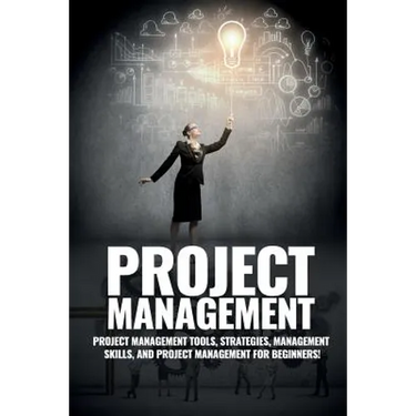 Project Management: Project Management, Management Tips and Strategies, and How to Control a Team to Complete a Project