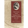 Rafael Carrera and the Emergence of the Republic of Guatemala, 1821-1871