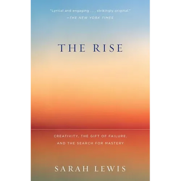 The Rise: Creativity, the Gift of Failure, and the Search for Mastery