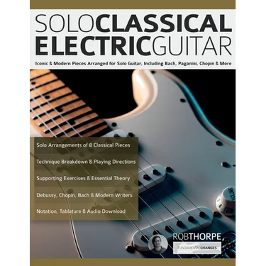 Solo Classical Electric Guitar: Iconic & Modern Pieces Arranged for Solo Guitar, Including Bach, Paganini, Chopin & More