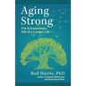 Aging Strong: The Extraordinary Gift of a Longer Life