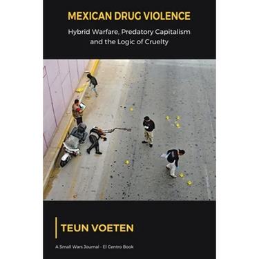 Mexican Drug Violence: Hybrid Warfare, Predatory Capitalism and the Logic of Cruelty