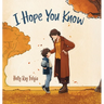 I Hope You Know: A Loving Conversation Between Child and Parent