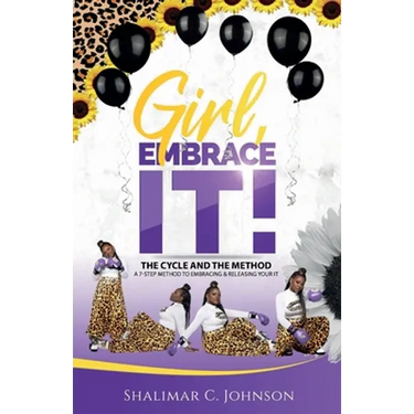 Girl, Embrace It!: The Cycle And The Method; A 7-Step Method To Embracing & Releasing Your It