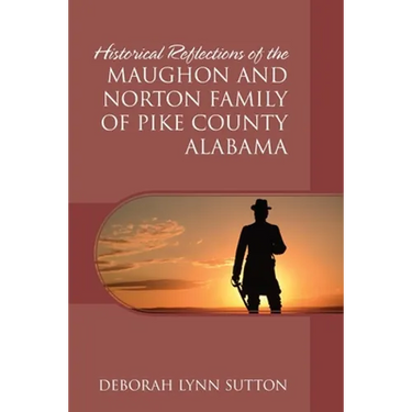 Historical Reflections of the Maughon and Norton Family of Pike County Alabama