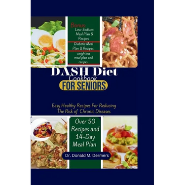 DASH Diet Cookbook For Seniors: Easy Healthy Recipes For Reducing The Risk of Chronic Diseases