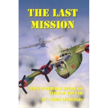 The Last Mission: The Incredible Story of William Kollar