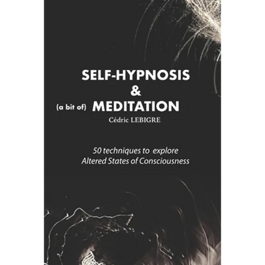 Self-Hypnosis and Meditation: 50 techniques to explore altered states of consciousness