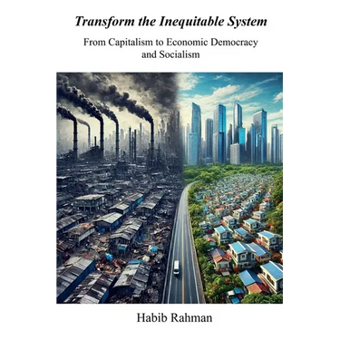 Transform the Inequitable System​: From Capitalism to Economic Democracy​ and Socialism