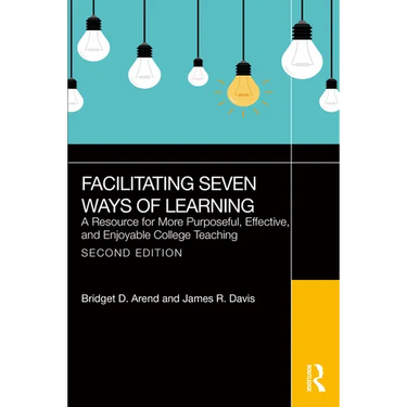 Facilitating Seven Ways of Learning: A Resource for More Purposeful, Effective, and Enjoyable College Teaching