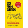 Stop Asking Questions: How to Lead High-Impact Interviews and Learn Anything from Anyone