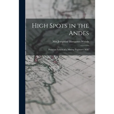High Spots in the Andes; Peruvian Letters of a Mining Engineer's Wife