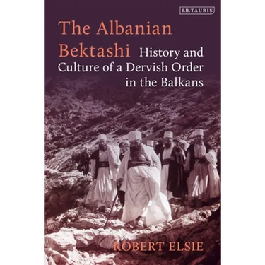 The Albanian Bektashi: History and Culture of a Dervish Order in the Balkans